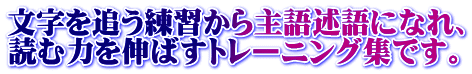 文字を追う練習から主語述語になれ、 読む力を伸ばすトレーニング集です。